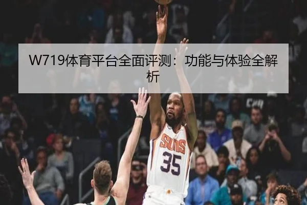 W719体育平台全面评测：功能与体验全解析