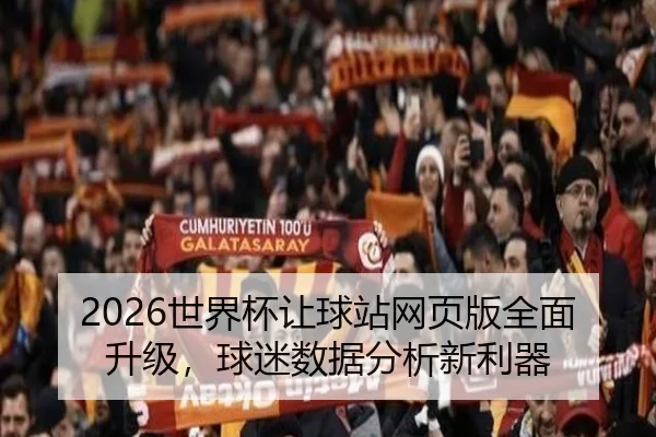 2026世界杯让球站网页版全面升级，球迷数据分析新利器